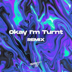 Okay I'm Turnt - Remix