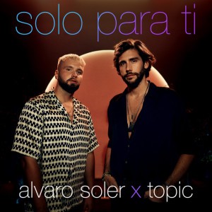 Solo Para Ti by Alvaro Soler & Topic