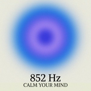 852 Hz Calm Your Mind