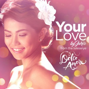 Your Love (Dolce Amore Teleserye Theme) by Juris