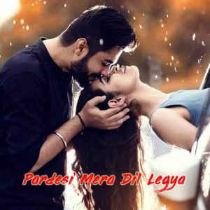 Pardesi Mera Dil Legya