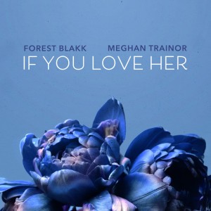 If You Love Her (feat. Meghan Trainor) by Forest Blakk & Meghan Trainor