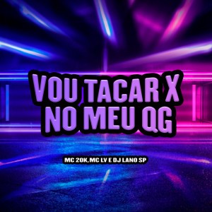 Vou Tacar X no Meu Qg