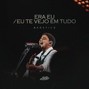 Era eu / Eu Te Vejo Em Tudo - Acústico