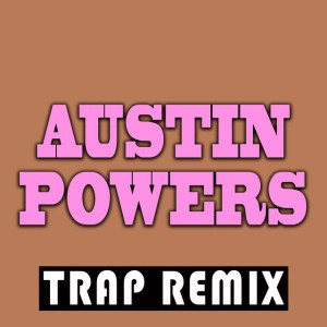Austin Powers (Trap Remix)